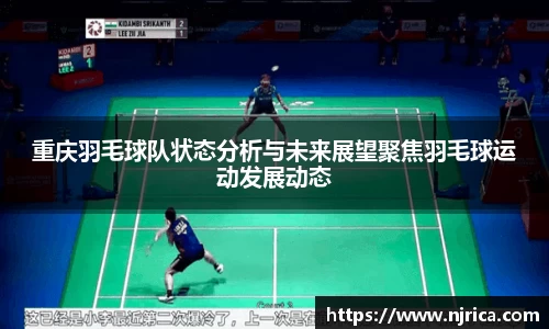 重庆羽毛球队状态分析与未来展望聚焦羽毛球运动发展动态